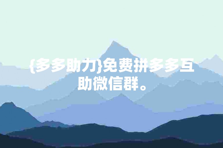 {多多助力}免费拼多多互助微信群。