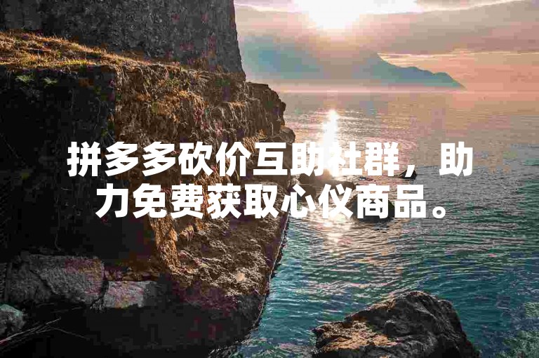 拼多多砍价互助社群，助力免费获取心仪商品。