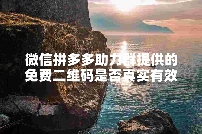 微信拼多多助力群提供的免费二维码是否真实有效呢？