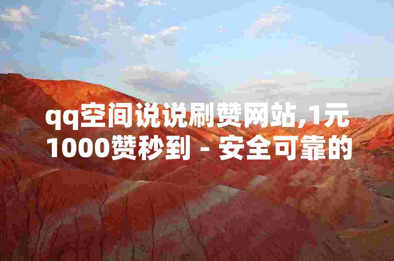 qq空间说说刷赞网站,1元1000赞秒到 - 安全可靠的交易平台 - 快手点赞的收费标准是多少