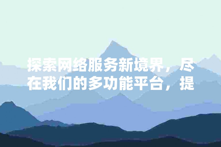 探索网络服务新境界，尽在我们的多功能平台，提供wx账号交易、qq空间人气加速及网易会员快速发卡等一站式解决方案。
