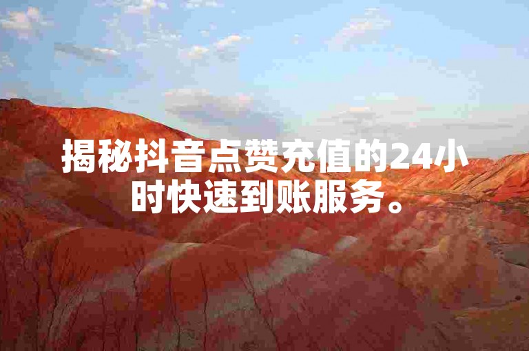 揭秘抖音点赞充值的24小时快速到账服务。
