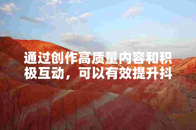 通过创作高质量内容和积极互动，可以有效提升抖音账号的影响力。