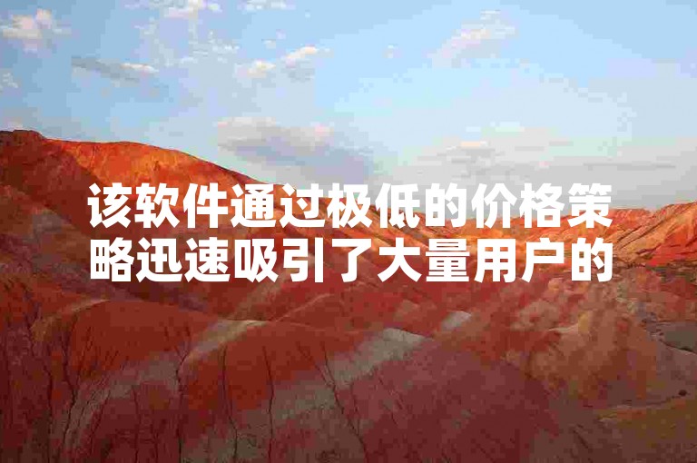 该软件通过极低的价格策略迅速吸引了大量用户的点赞，从而获得了广泛的注意。