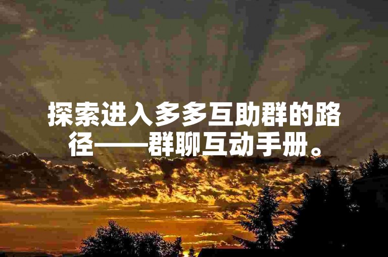 探索进入多多互助群的路径——群聊互动手册。