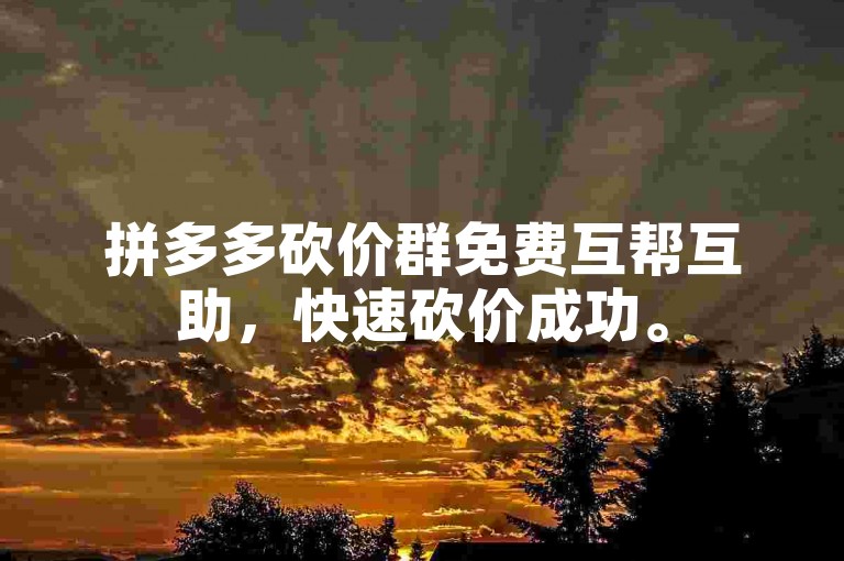 拼多多砍价群免费互帮互助，快速砍价成功。
