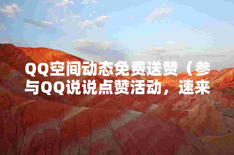 QQ空间动态免费送赞（参与QQ说说点赞活动，速来领取你的赞！）