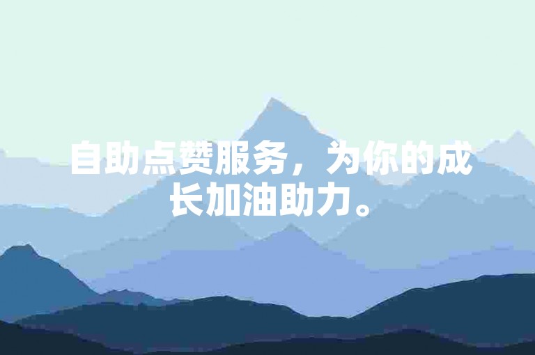 自助点赞服务，为你的成长加油助力。