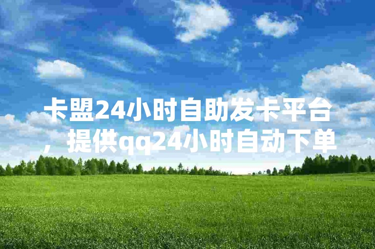 卡盟24小时自助发卡平台，提供qq24小时自动下单服务 - 在线卡盟平台下单 - 仅需0.01元即可获得qq超级会员1年。