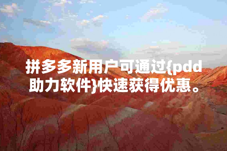 拼多多新用户可通过{pdd助力软件}快速获得优惠。