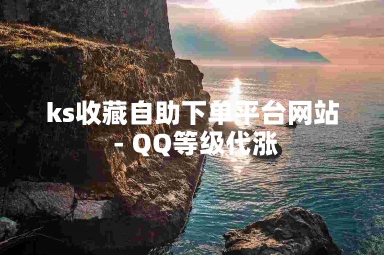 ks收藏自助下单平台网站 - QQ等级代涨