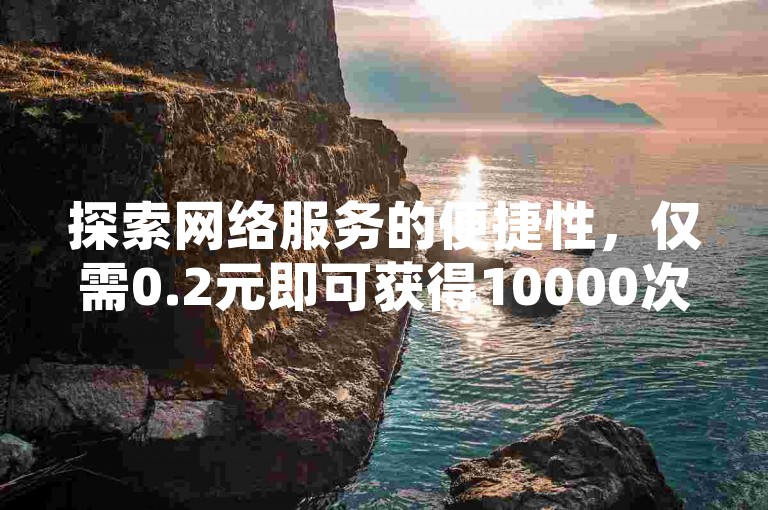 探索网络服务的便捷性，仅需0.2元即可获得10000次QQ空间访问量，同时快手视频轻松达到一万播放量，尽在我们的自助平台。