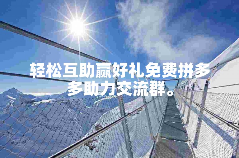 轻松互助赢好礼免费拼多多助力交流群。
