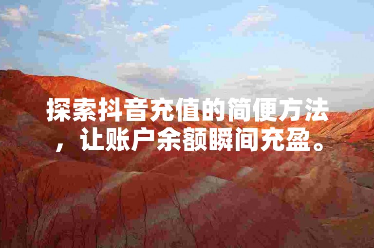 探索抖音充值的简便方法，让账户余额瞬间充盈。