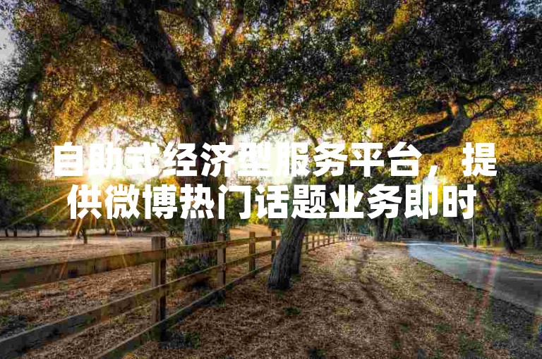 自助式经济型服务平台，提供微博热门话题业务即时订购服务。