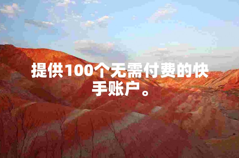 提供100个无需付费的快手账户。