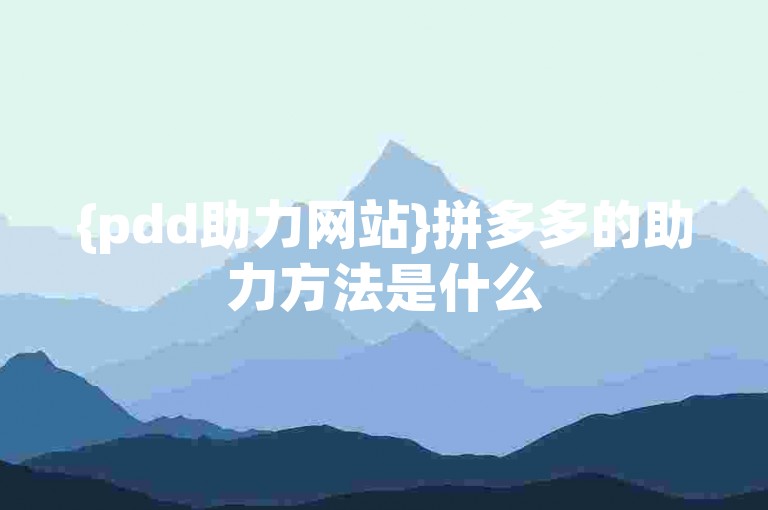 {pdd助力网站}拼多多的助力方法是什么