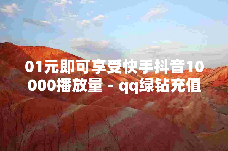 01元即可享受快手抖音10000播放量 - qq绿钻充值优惠网站。