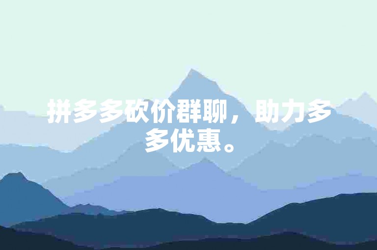 拼多多砍价群聊，助力多多优惠。