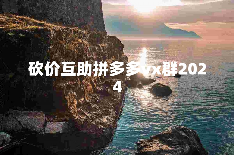 砍价互助拼多多vx群2024