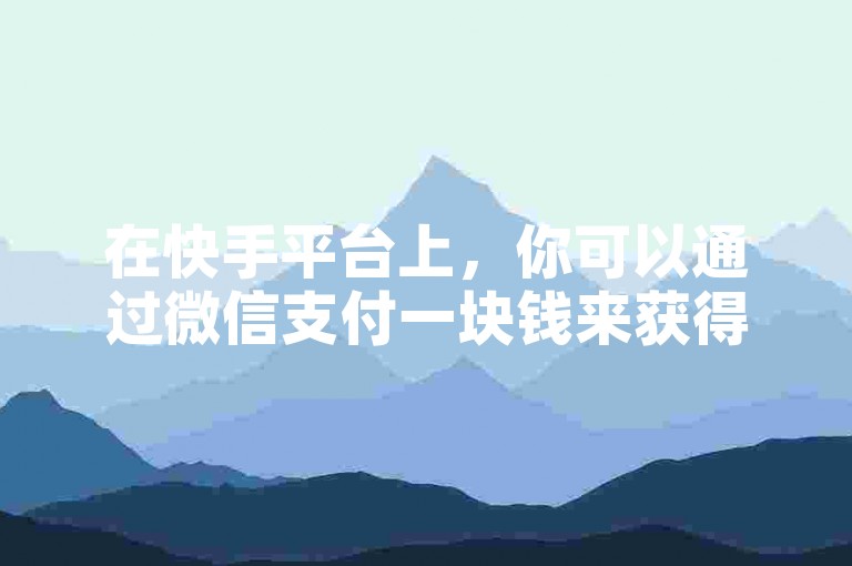 在快手平台上，你可以通过微信支付一块钱来获得一百个赞。