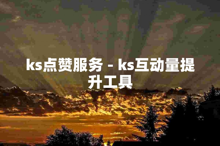 ks点赞服务 - ks互动量提升工具