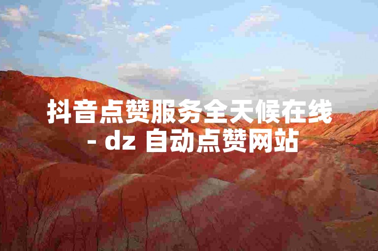 抖音点赞服务全天候在线 - dz 自动点赞网站