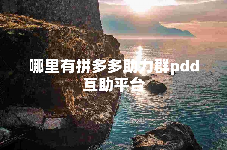 哪里有拼多多助力群pdd互助平台