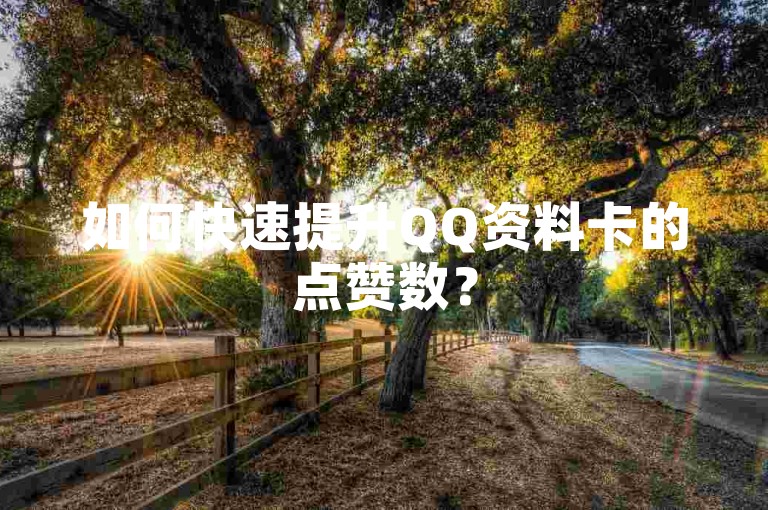 如何快速提升QQ资料卡的点赞数？