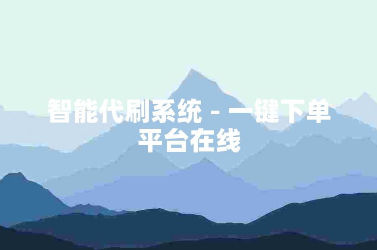 智能代刷系统 - 一键下单平台在线