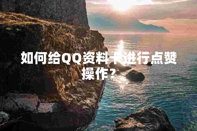 如何给QQ资料卡进行点赞操作？