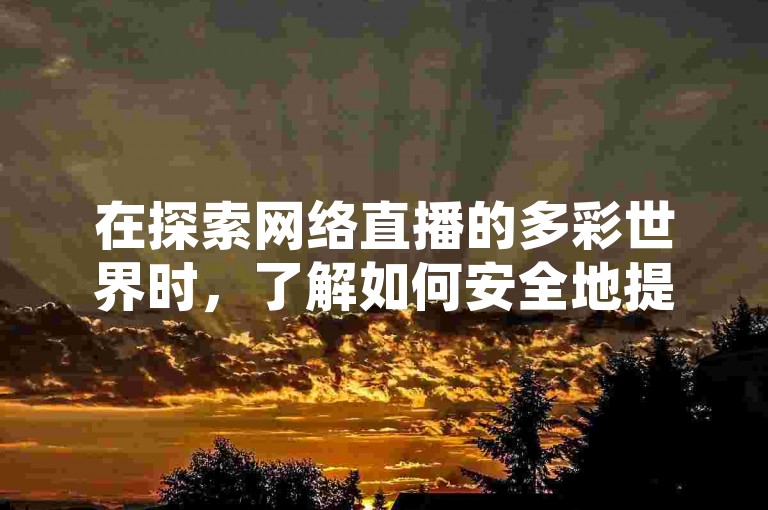 在探索网络直播的多彩世界时，了解如何安全地提升直播间人气成为许多主播关注的焦点，而专业平台提供的服务正是他们寻求解决方案的途径之一。