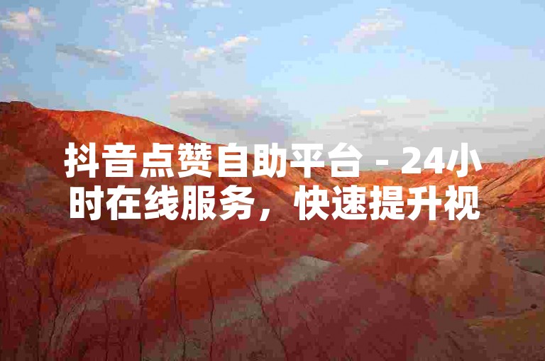 抖音点赞自助平台 - 24小时在线服务，快速提升视频热度。
