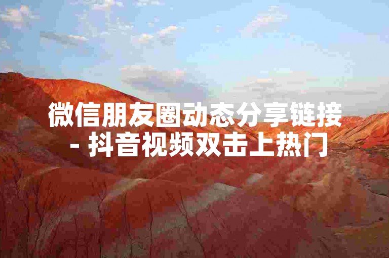 微信朋友圈动态分享链接 - 抖音视频双击上热门
