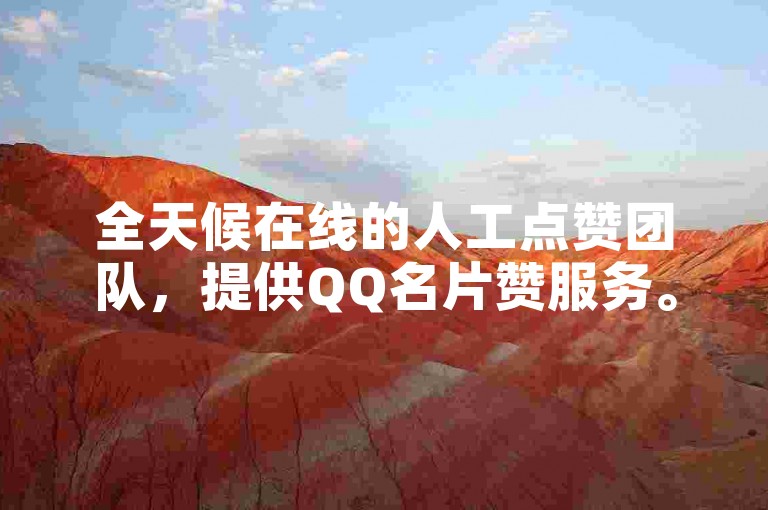 全天候在线的人工点赞团队，提供QQ名片赞服务。