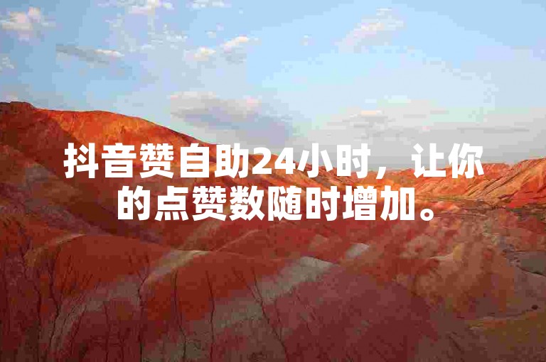 抖音赞自助24小时，让你的点赞数随时增加。