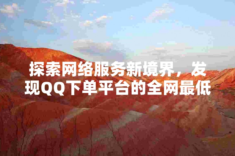 探索网络服务新境界，发现QQ下单平台的全网最低价，闲鱼卡盟的专业下单服务，以及仅需一元的抖音业务千赞优惠和小红书的黑科技引流推广工具。
