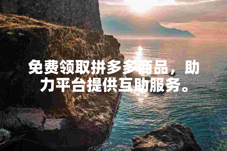 免费领取拼多多商品，助力平台提供互助服务。