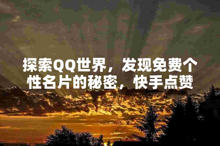 探索QQ世界，发现免费个性名片的秘密，快手点赞仅需一分钱，尽在QQ业务在线下单平台苹果版，对比QQ大会员与SVIP，哪个更胜一筹？