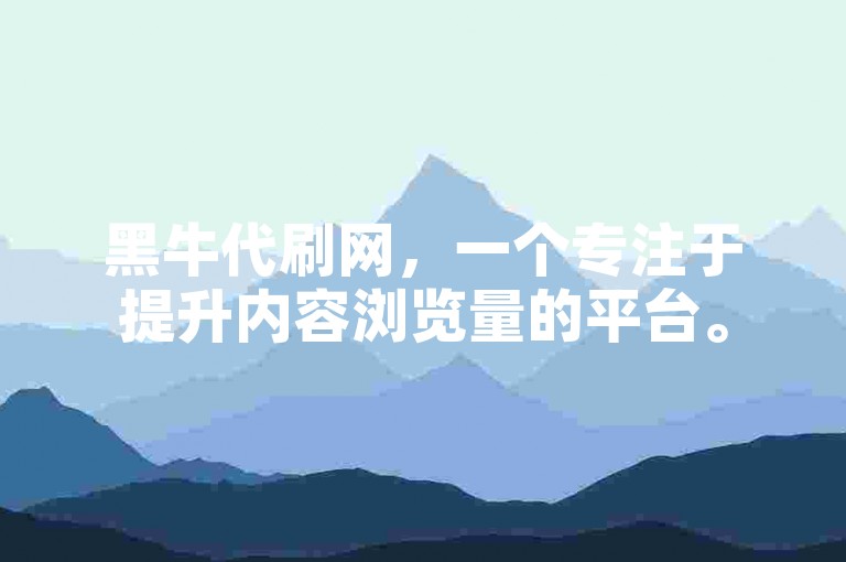 黑牛代刷网，一个专注于提升内容浏览量的平台。