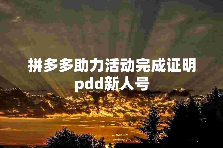 拼多多助力活动完成证明pdd新人号