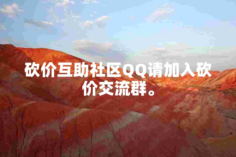 砍价互助社区QQ请加入砍价交流群。