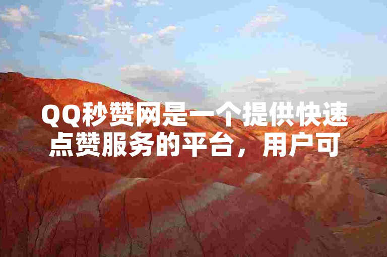 QQ秒赞网是一个提供快速点赞服务的平台，用户可以通过该网站的网址助手轻松获取点赞。