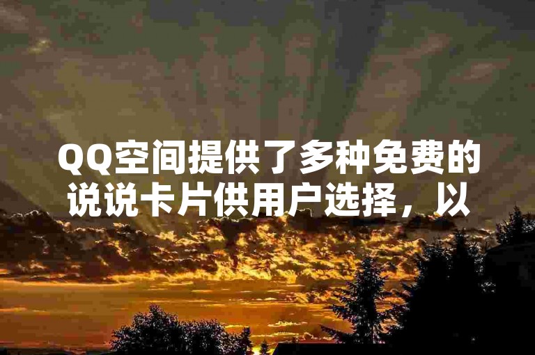 QQ空间提供了多种免费的说说卡片供用户选择，以丰富他们的社交分享体验。