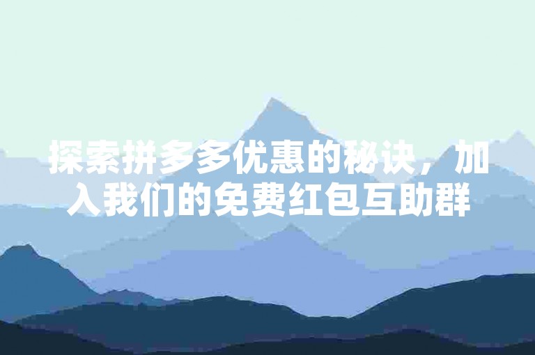 探索拼多多优惠的秘诀，加入我们的免费红包互助群，让微信助力变得更加简单快捷。